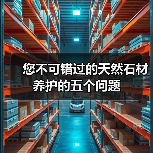您不可错过的天然石材养护的五个问题（图4）
