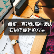 解析:宾馆和高档饭店石材病症养护方法(图2) 解析:宾馆和高档饭店石材病症养护方法(图2)