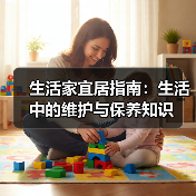 生活家宜居指南:生活中的维护与保养知识(图1) 生活家宜居指南:生活中的维护与保养知识(图1)