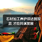 石材加工养护须达到双赢 才能共谋发展(图1) 石材加工养护须达到双赢 才能共谋发展(图1)