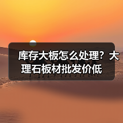 库存大板怎么处理？大理石板材批发价低（图4）