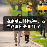 在家装石材养护中,这些误区你中招了吗?(图2) 在家装石材养护中,这些误区你中招了吗?(图2)