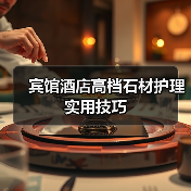 宾馆酒店高档石材护理实用技巧（图3）