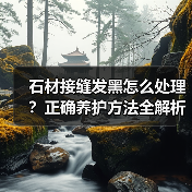 石材接缝发黑怎么处理?正确养护方法全解析(图1) 石材接缝发黑怎么处理?正确养护方法全解析(图1)