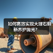 如何高效实现大理石翻新养护抛光?(图1) 如何高效实现大理石翻新养护抛光?(图1)