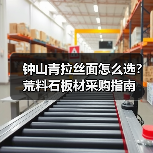 钟山青拉丝面怎么选？荒料石板材采购指南（图2）