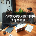 石材锈黄怎么防？挂件选择是关键（图1）