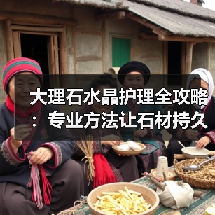 大理石水晶护理全攻略：专业方法让石材持久光亮（图4）