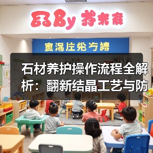石材养护操作流程全解析:翻新结晶工艺与防护剂选择(图3) 石材养护操作流程全解析:翻新结晶工艺与防护剂选择(图3)