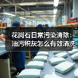花岗石日常污染清除:油污积灰怎么有效清洗?(图4) 花岗石日常污染清除:油污积灰怎么有效清洗?(图4)